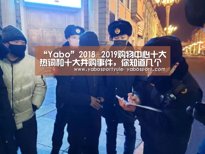 “Yabo”2018-2019购物中心十大热词和十大并购事件