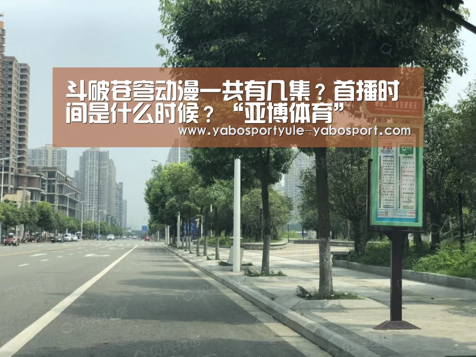 斗破苍穹动漫一共有几集?首播时间是什么时候?“亚博体育”(图1) 亚博娱乐